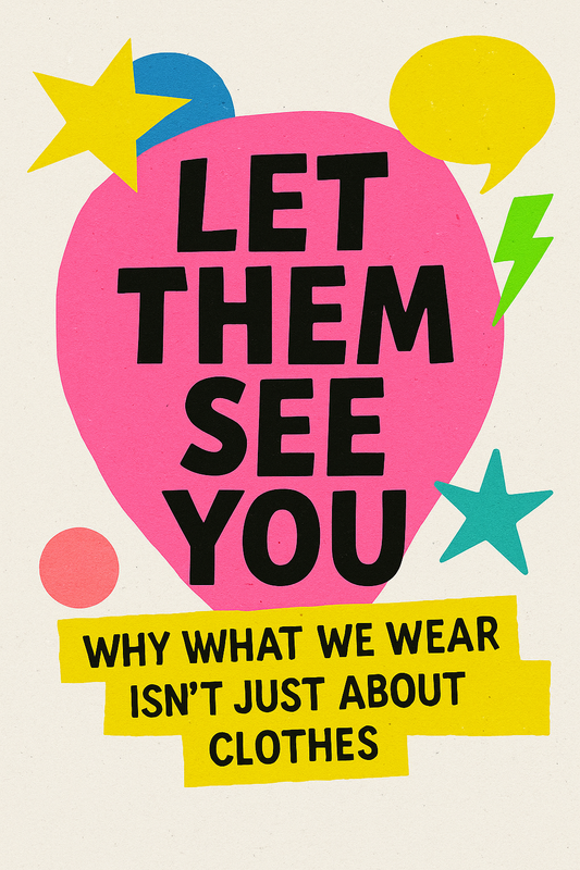 Let Them See You: Why What We Wear Isn’t Just About Clothes