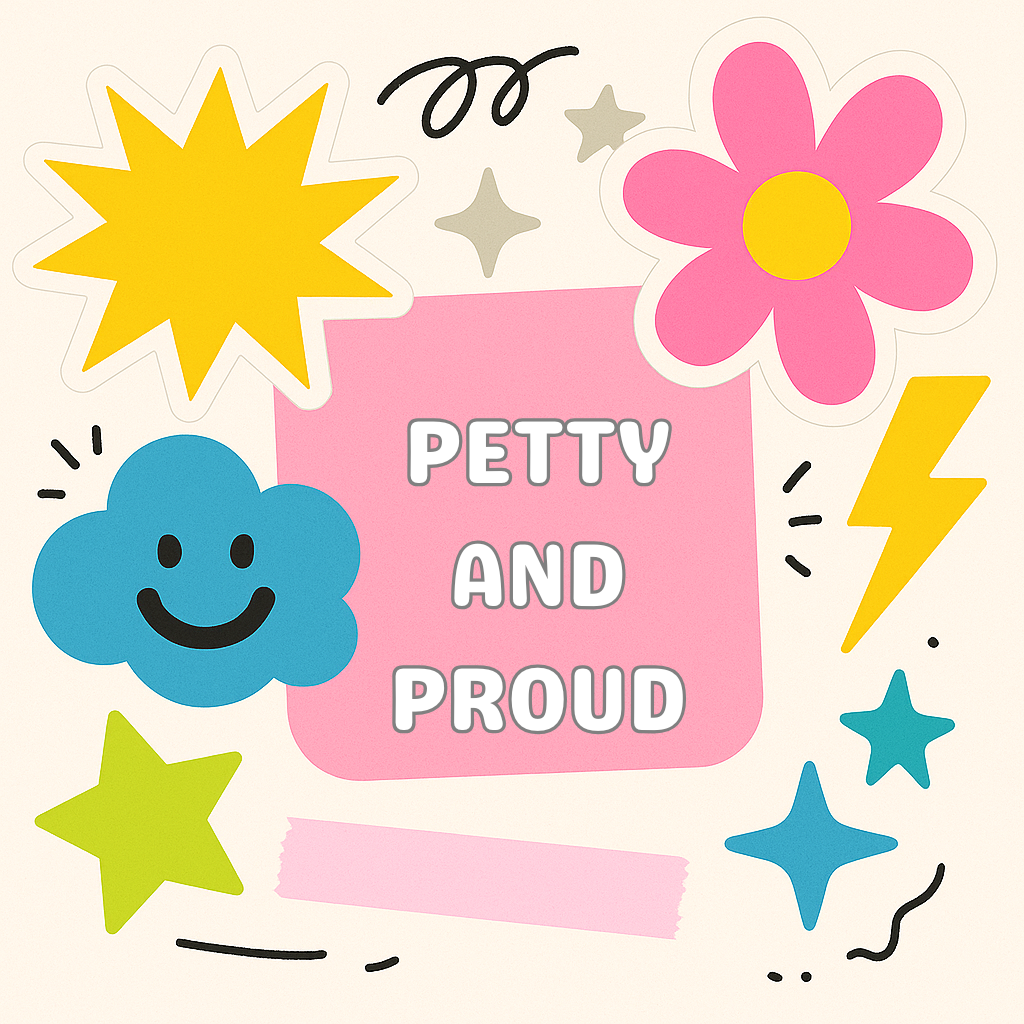 Petty & Proud