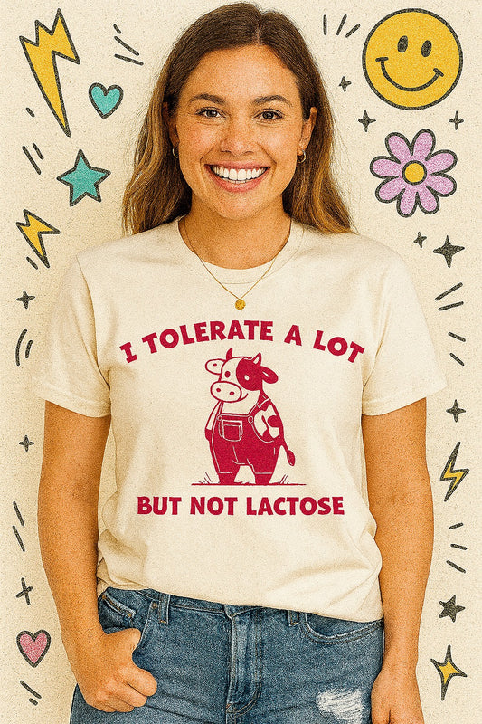 I Tolerate a Lot But Not Lactose Tee